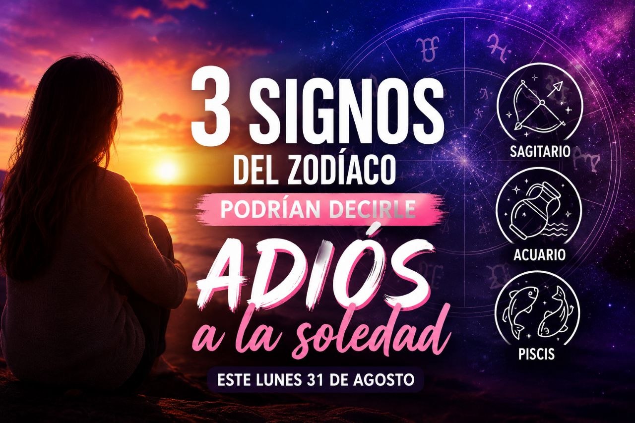 TRES SIGNOS DEL ZODÍACO PODRÍAN DECIRLE ADIÓS A LA SOLEDAD ESTE LUNES 31 DE AGOSTO